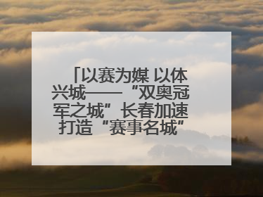 以赛为媒 以体兴城——“双奥冠军之城”长春加速打造“赛事名城”新名片