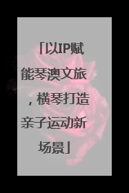 以IP赋能琴澳文旅，横琴打造亲子运动新场景