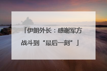 伊朗外长：感谢军方战斗到“最后一刻”