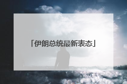 伊朗总统最新表态