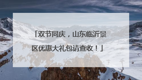 双节同庆，山东临沂景区优惠大礼包请查收！