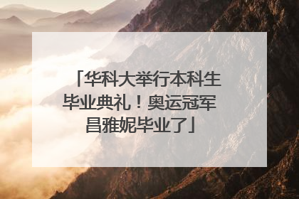 华科大举行本科生毕业典礼！奥运冠军昌雅妮毕业了
