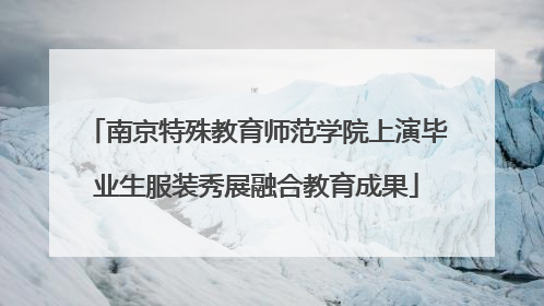 南京特殊教育师范学院上演毕业生服装秀展融合教育成果