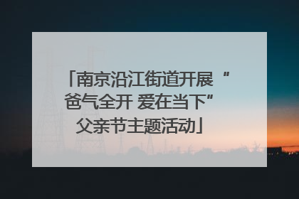 南京沿江街道开展“爸气全开 爱在当下”父亲节主题活动