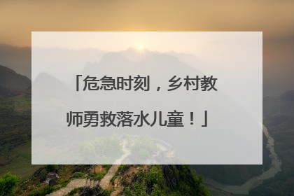 危急时刻，乡村教师勇救落水儿童！