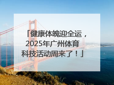 健康体魄迎全运，2025年广州体育科技活动周来了！