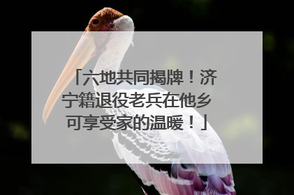 六地共同揭牌！济宁籍退役老兵在他乡可享受家的温暖！