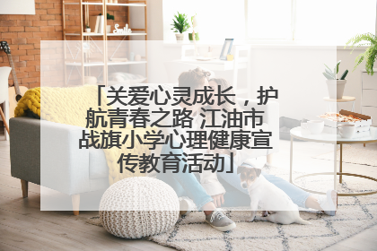 关爱心灵成长，护航青春之路 江油市战旗小学心理健康宣传教育活动