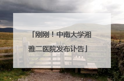 刚刚！中南大学湘雅二医院发布讣告