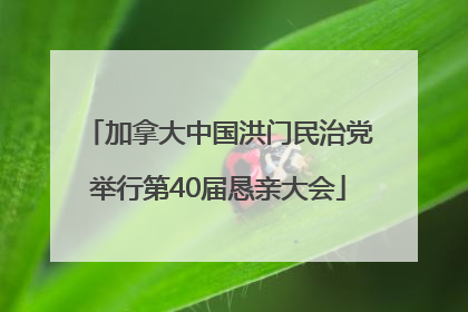 加拿大中国洪门民治党举行第40届恳亲大会