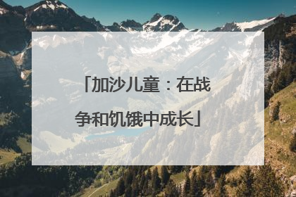 加沙儿童：在战争和饥饿中成长