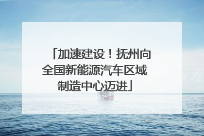加速建设！抚州向全国新能源汽车区域制造中心迈进