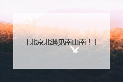 北京北遇见南山南！