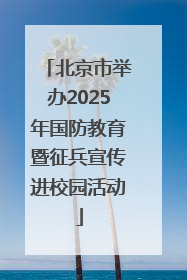 北京市举办2025年国防教育暨征兵宣传进校园活动