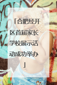 合肥经开区首届家长学校展示活动成功举办
