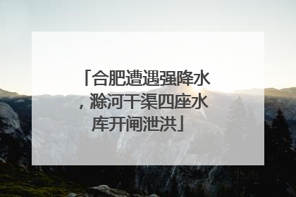 合肥遭遇强降水，滁河干渠四座水库开闸泄洪