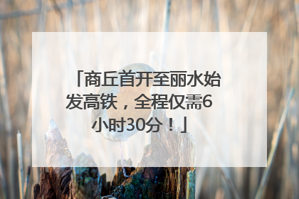 商丘首开至丽水始发高铁，全程仅需6小时30分！