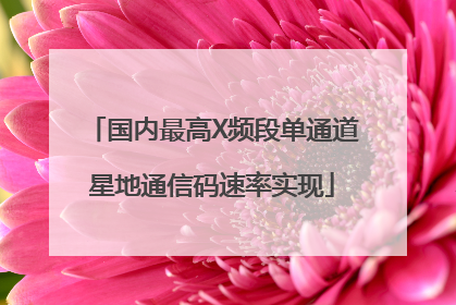 国内最高X频段单通道星地通信码速率实现