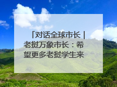 对话全球市长｜老挝万象市长：希望更多老挝学生来上海留学