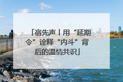宿先声丨用“延期令”诠释“内斗”背后的温情共识