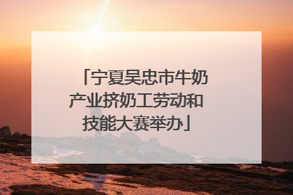 宁夏吴忠市牛奶产业挤奶工劳动和技能大赛举办