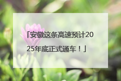 安徽这条高速预计2025年底正式通车！