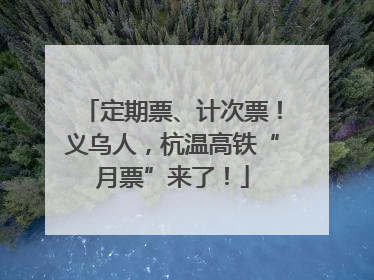 定期票、计次票！义乌人，杭温高铁“月票”来了！