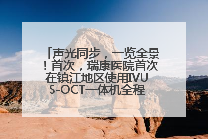 声光同步，一览全景！首次，瑞康医院首次在镇江地区使用IVUS-OCT一体机全程指导冠脉介入手术