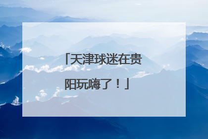 天津球迷在贵阳玩嗨了！