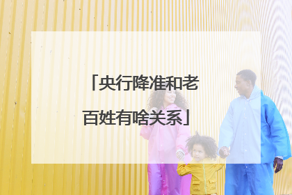 央行降准和老百姓有啥关系