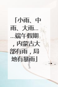 小雨、中雨、大雨……端午假期，内蒙古大部有雨，局地有暴雨