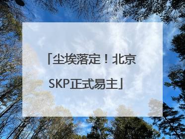 尘埃落定！北京SKP正式易主