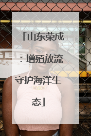 山东荣成：增殖放流守护海洋生态