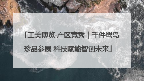 工美博览·产区竞秀｜千件鹭岛珍品参展 科技赋能智创未来