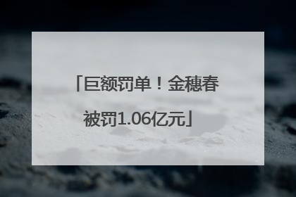 巨额罚单！金穗春被罚1.06亿元