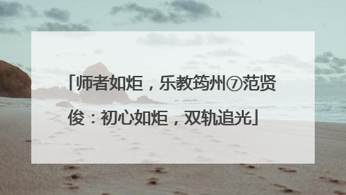 师者如炬，乐教筠州⑦范贤俊：初心如炬，双轨追光