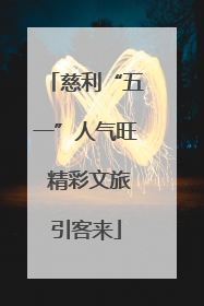 慈利“五一”人气旺 精彩文旅引客来
