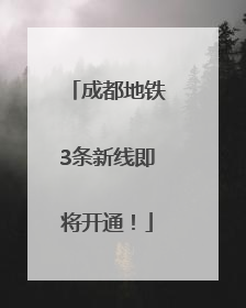 成都地铁3条新线即将开通！