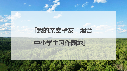 我的亲密挚友｜烟台中小学生习作园地