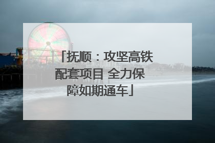 抚顺：攻坚高铁配套项目 全力保障如期通车