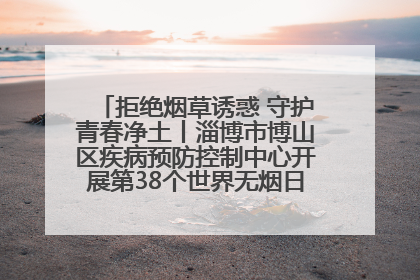 拒绝烟草诱惑 守护青春净土丨淄博市博山区疾病预防控制中心开展第38个世界无烟日系列控烟行动