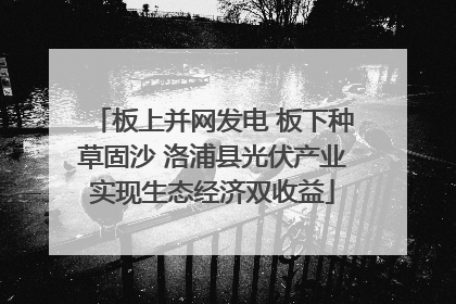 板上并网发电 板下种草固沙 洛浦县光伏产业实现生态经济双收益