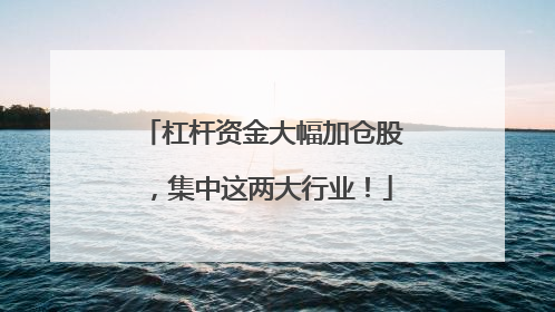 杠杆资金大幅加仓股，集中这两大行业！