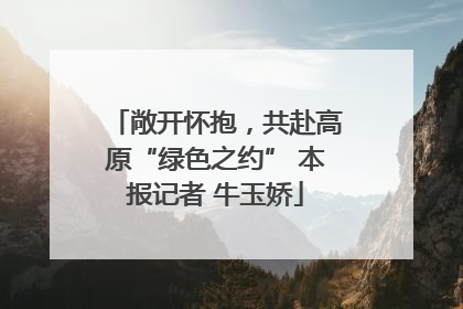敞开怀抱，共赴高原“绿色之约” 本报记者 牛玉娇