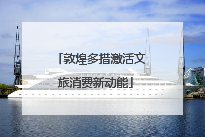 敦煌多措激活文旅消费新动能