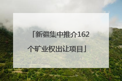 新疆集中推介162个矿业权出让项目
