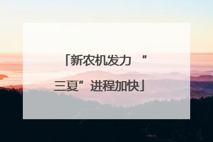 新农机发力 “三夏”进程加快
