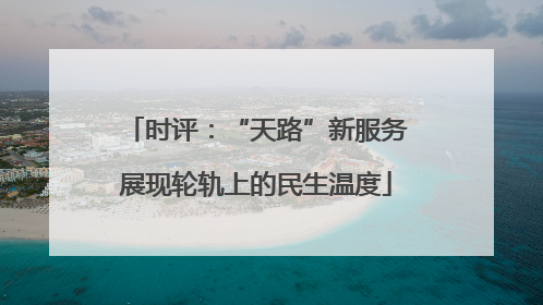 时评：“天路”新服务展现轮轨上的民生温度