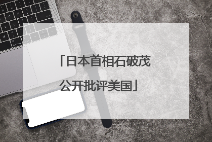 日本首相石破茂公开批评美国