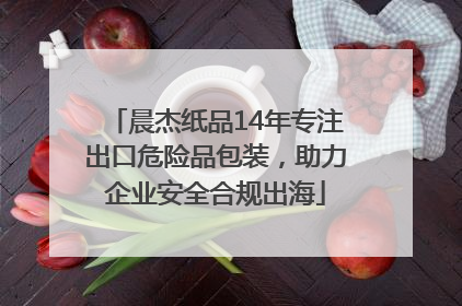 晨杰纸品14年专注出口危险品包装，助力企业安全合规出海